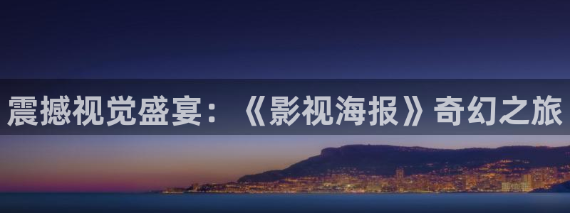 四虎影视免费版：震撼视觉盛宴：《影视海报》奇幻之旅