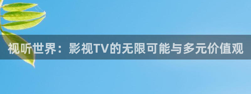 www.四虎影视.cn：视听世界：影视TV的无限可能与多元价值观