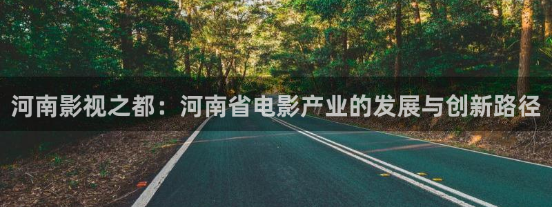 四虎高清电影：河南影视之都：河南省电影产业的发展与创新路径